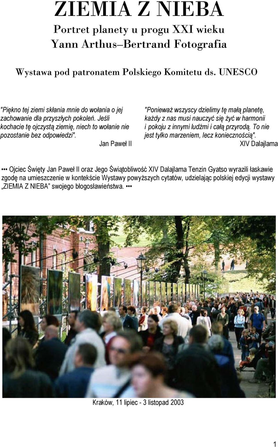 Jan Paweł II "Ponieważ wszyscy dzielimy tę małą planetę, każdy z nas musi nauczyć się żyć w harmonii i pokoju z innymi ludźmi i całą przyrodą. To nie jest tylko marzeniem, lecz koniecznością".