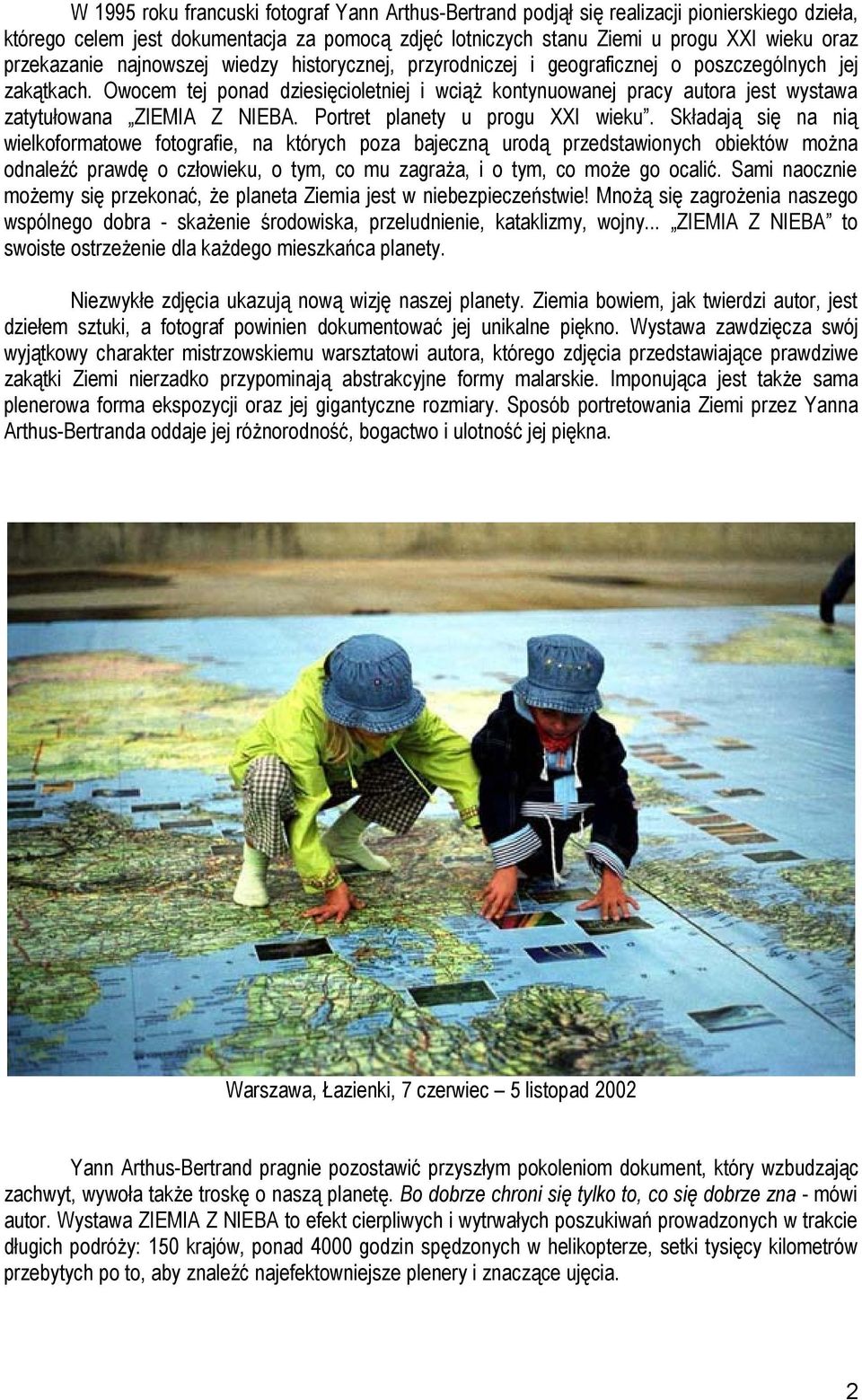 Owocem tej ponad dziesięcioletniej i wciąż kontynuowanej pracy autora jest wystawa zatytułowana ZIEMIA Z NIEBA. Portret planety u progu XXI wieku.