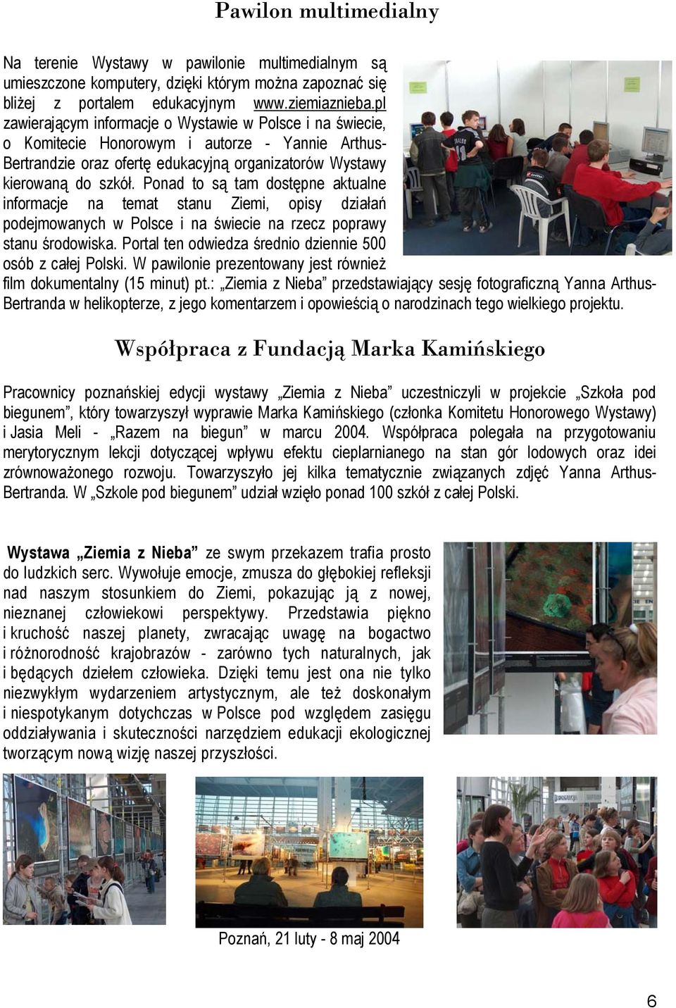 Ponad to są tam dostępne aktualne informacje na temat stanu Ziemi, opisy działań podejmowanych w Polsce i na świecie na rzecz poprawy stanu środowiska.