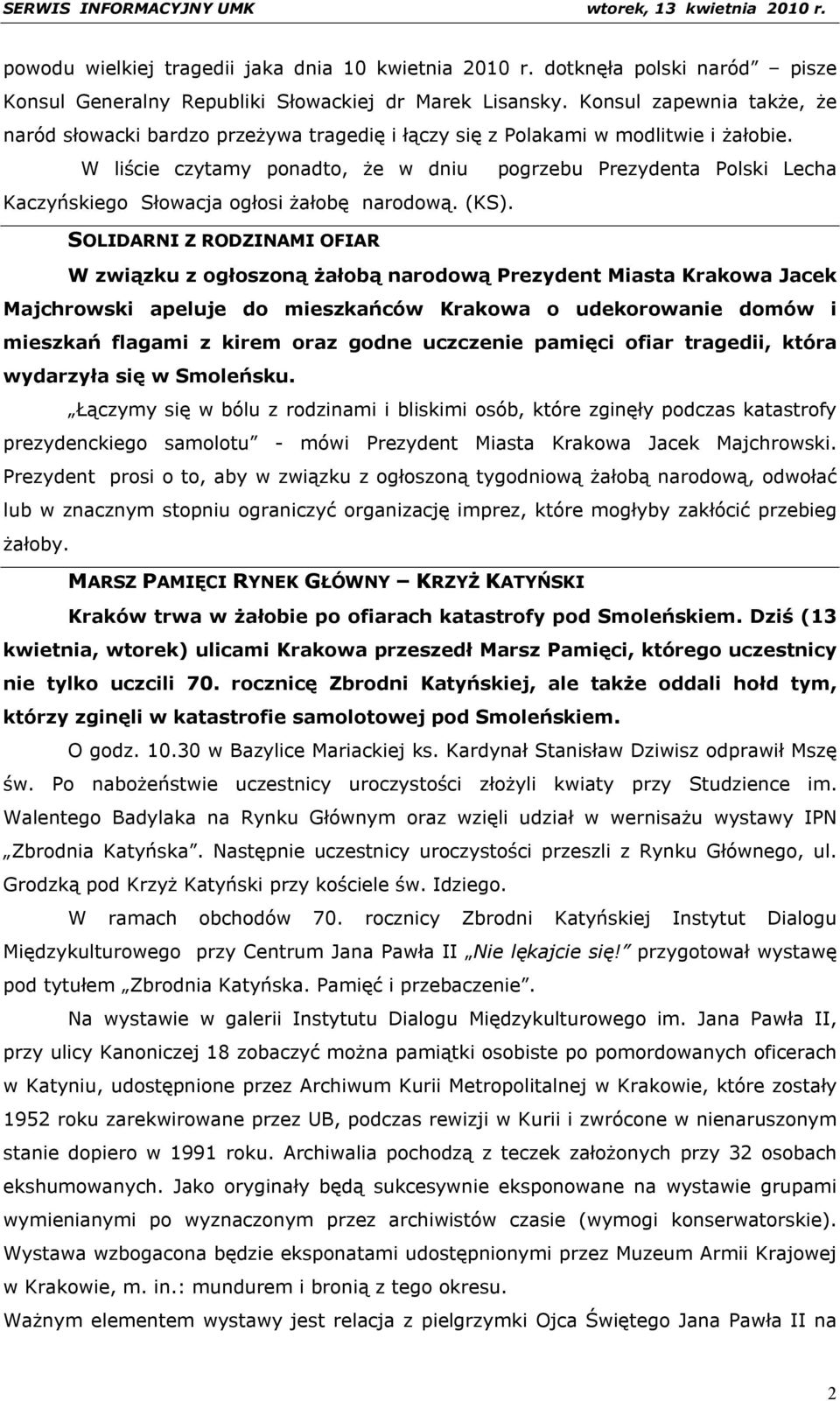 W liście czytamy ponadto, że w dniu pogrzebu Prezydenta Polski Lecha Kaczyńskiego Słowacja ogłosi żałobę narodową. (KS).