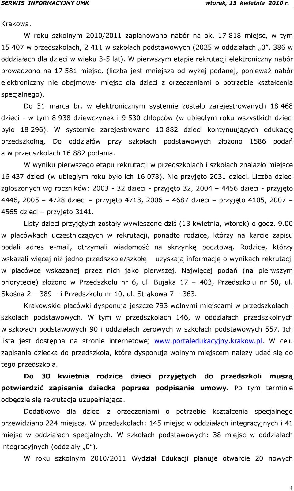 W pierwszym etapie rekrutacji elektroniczny nabór prowadzono na 17 581 miejsc, (liczba jest mniejsza od wyżej podanej, ponieważ nabór elektroniczny nie obejmował miejsc dla dzieci z orzeczeniami o