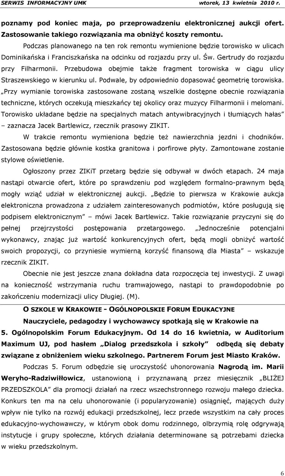 Przebudowa obejmie także fragment torowiska w ciągu ulicy Straszewskiego w kierunku ul. Podwale, by odpowiednio dopasować geometrię torowiska.