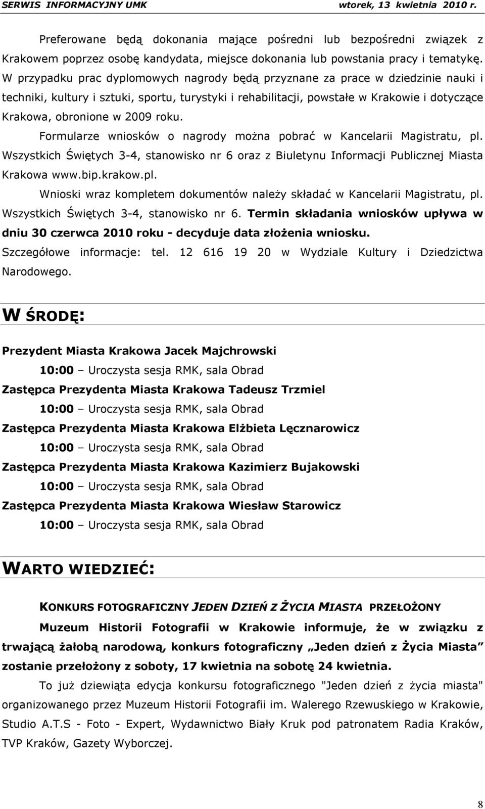 2009 roku. Formularze wniosków o nagrody można pobrać w Kancelarii Magistratu, pl. Wszystkich Świętych 3-4, stanowisko nr 6 oraz z Biuletynu Informacji Publicznej Miasta Krakowa www.bip.krakow.pl. Wnioski wraz kompletem dokumentów należy składać w Kancelarii Magistratu, pl.