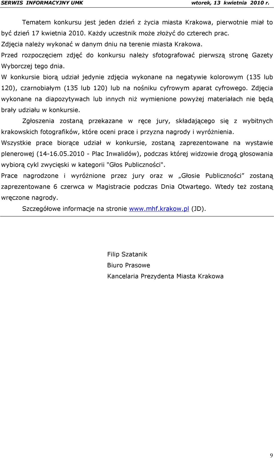 W konkursie biorą udział jedynie zdjęcia wykonane na negatywie kolorowym (135 lub 120), czarnobiałym (135 lub 120) lub na nośniku cyfrowym aparat cyfrowego.