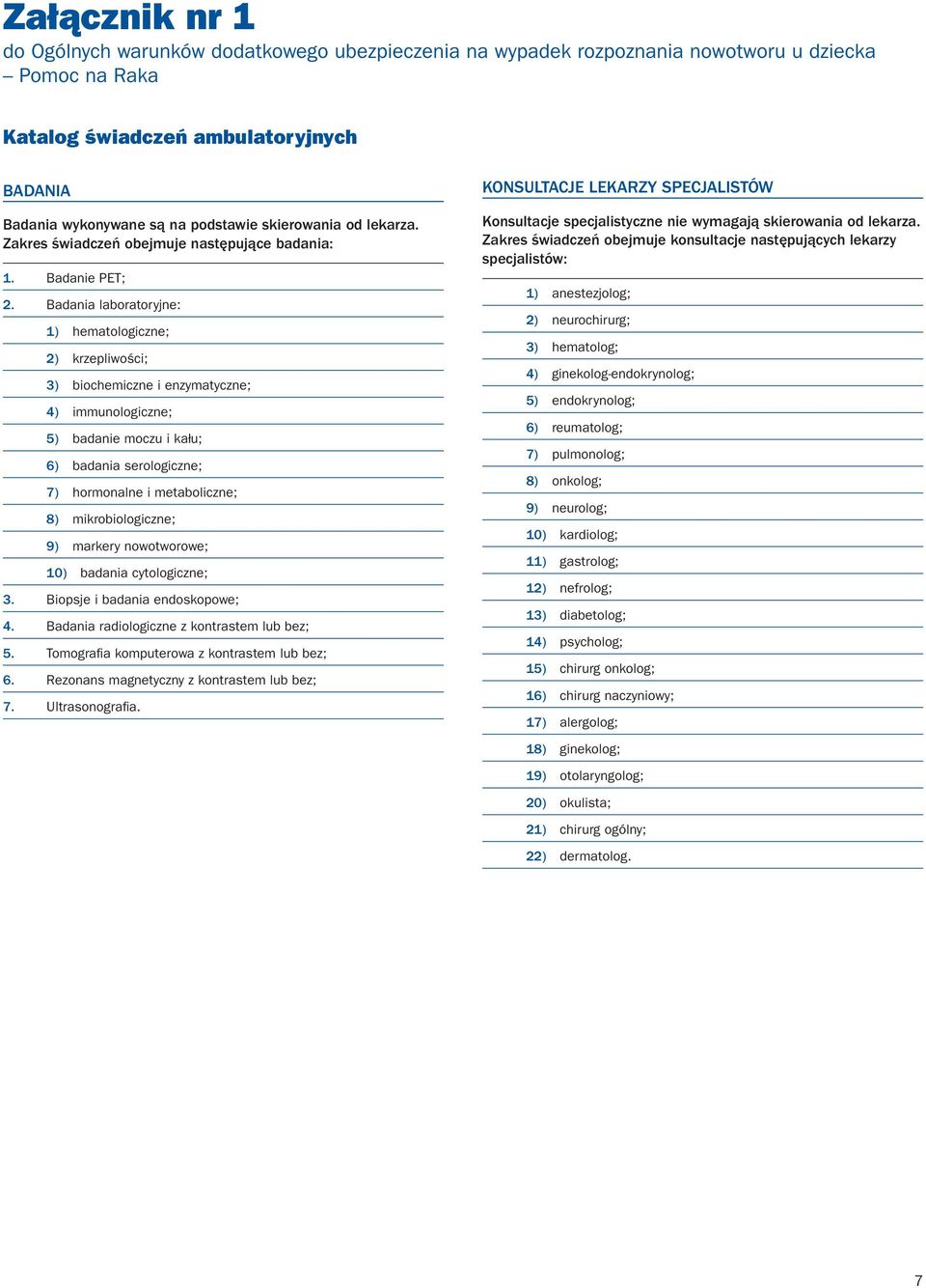 Badania laboratoryjne: 1) hematologiczne; 2) krzepliwości; 3) biochemiczne i enzymatyczne; 4) immunologiczne; 5) badanie moczu i kału; 6) badania serologiczne; 7) hormonalne i metaboliczne; 8)