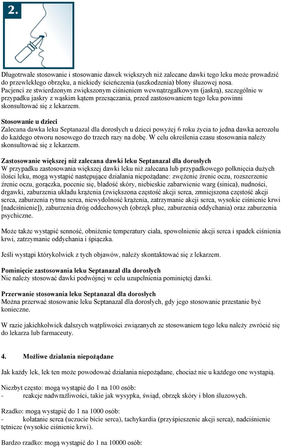 lekarzem. Stosowanie u dzieci Zalecana dawka leku Septanazal dla dorosłych u dzieci powyżej 6 roku życia to jedna dawka aerozolu do każdego otworu nosowego do trzech razy na dobę.