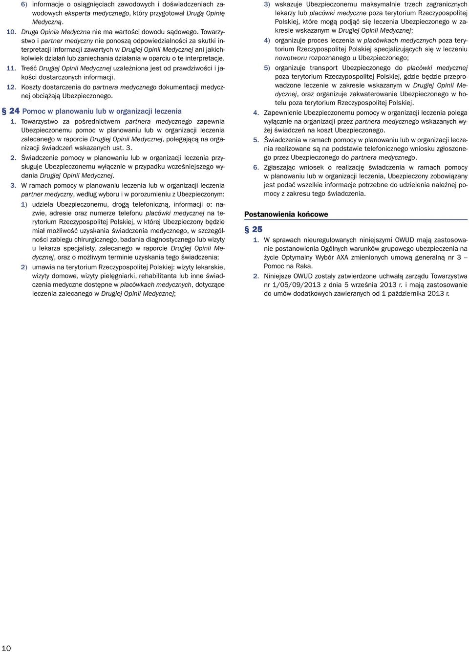 interpretacje. 11. Treść Drugiej Opinii Medycznej uzależniona jest od prawdziwości i jakości dostarczonych informacji. 12.