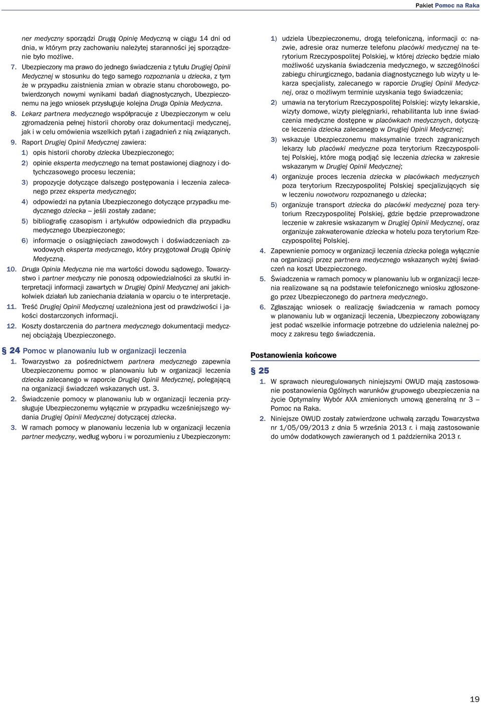 potwierdzonych nowymi wynikami badań diagnostycznych, Ubezpieczonemu na jego wniosek przysługuje kolejna Druga Opinia Medyczna. 8.