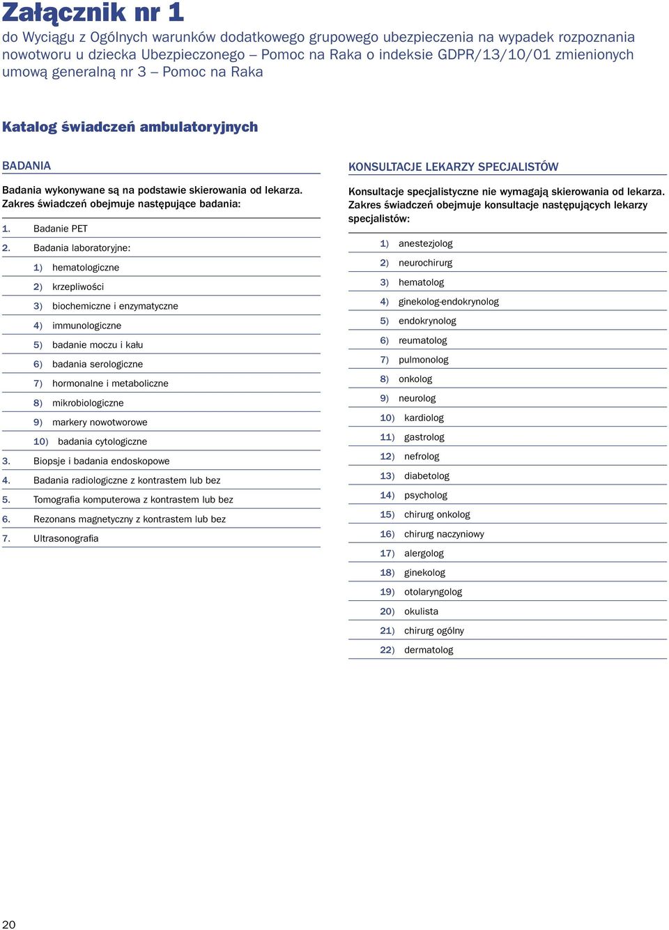 Badania laboratoryjne: 1) hematologiczne 2) krzepliwości 3) biochemiczne i enzymatyczne 4) immunologiczne 5) badanie moczu i kału 6) badania serologiczne 7) hormonalne i metaboliczne 8)