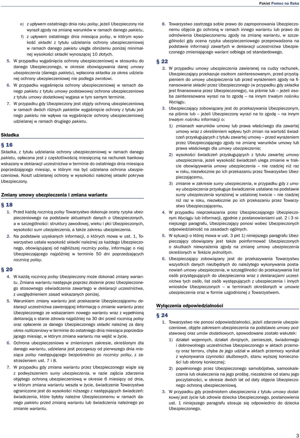 W przypadku wygaśnięcia ochrony ubezpieczeniowej w stosunku do danego Ubezpieczonego, w okresie obowiązywania danej umowy ubezpieczenia (danego pakietu), wpłacona składka za okres udzielanej ochrony