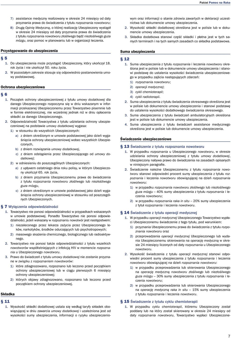 leczenia. Przystępowanie do ubezpieczenia 5 1. Do ubezpieczenia może przystąpić Ubezpieczony, który ukończył 18. rok życia i nie ukończył 50. roku życia. 2.