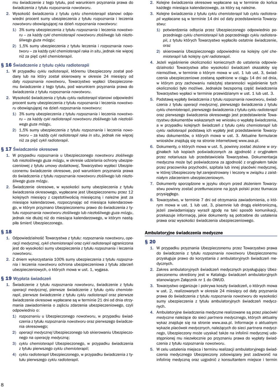ubezpieczenia z tytułu rozpoznania i leczenia nowotworu za każdy cykl chemioterapii nowotworu złośliwego lub niezłośliwego guza mózgu; 2) 1,5% sumy ubezpieczenia z tytułu leczenia i rozpoznania