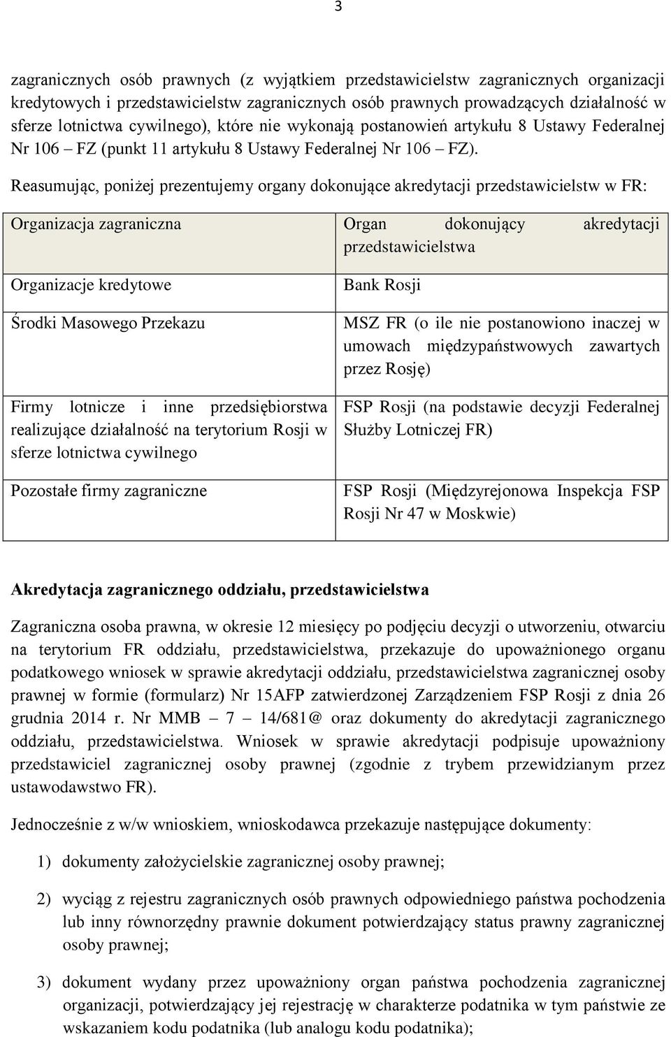 Reasumując, poniżej prezentujemy organy dokonujące akredytacji przedstawicielstw w FR: Organizacja zagraniczna Organ dokonujący akredytacji przedstawicielstwa Organizacje kredytowe Środki Masowego