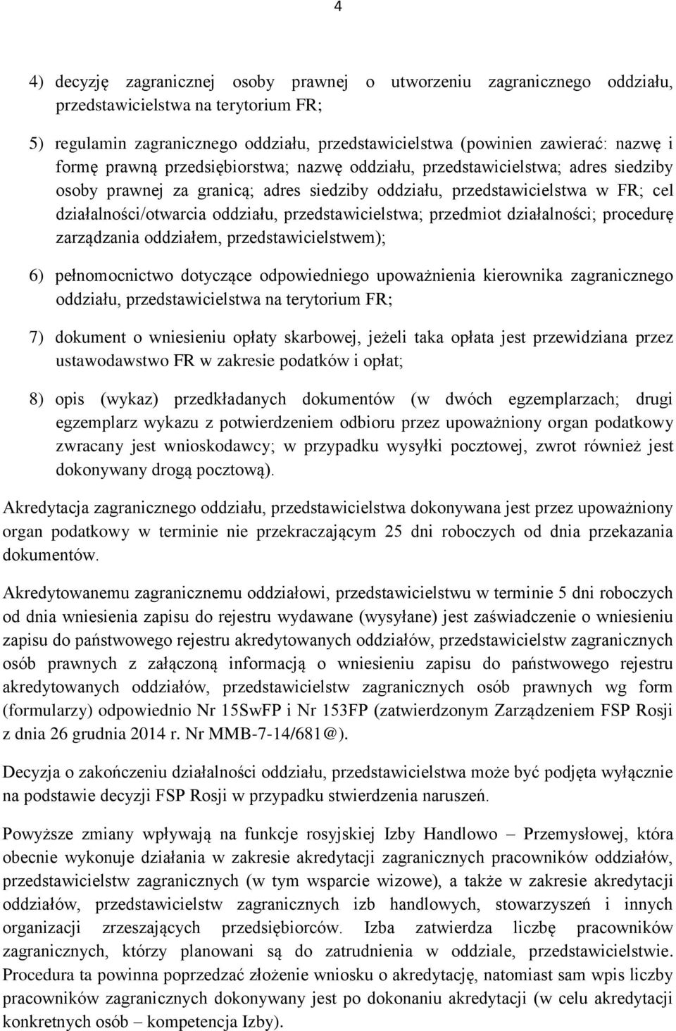 przedstawicielstwa; przedmiot działalności; procedurę zarządzania oddziałem, przedstawicielstwem); 6) pełnomocnictwo dotyczące odpowiedniego upoważnienia kierownika zagranicznego oddziału,