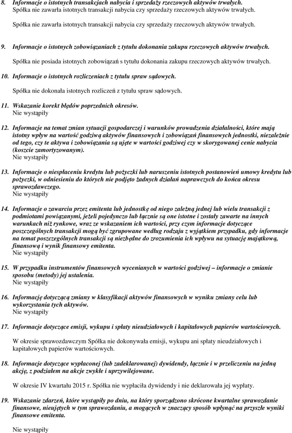 Spółka nie posiada istotnych zobowiązań s tytułu dokonania zakupu rzeczowych aktywów trwałych. 10. Informacje o istotnych rozliczeniach z tytułu spraw sądowych.