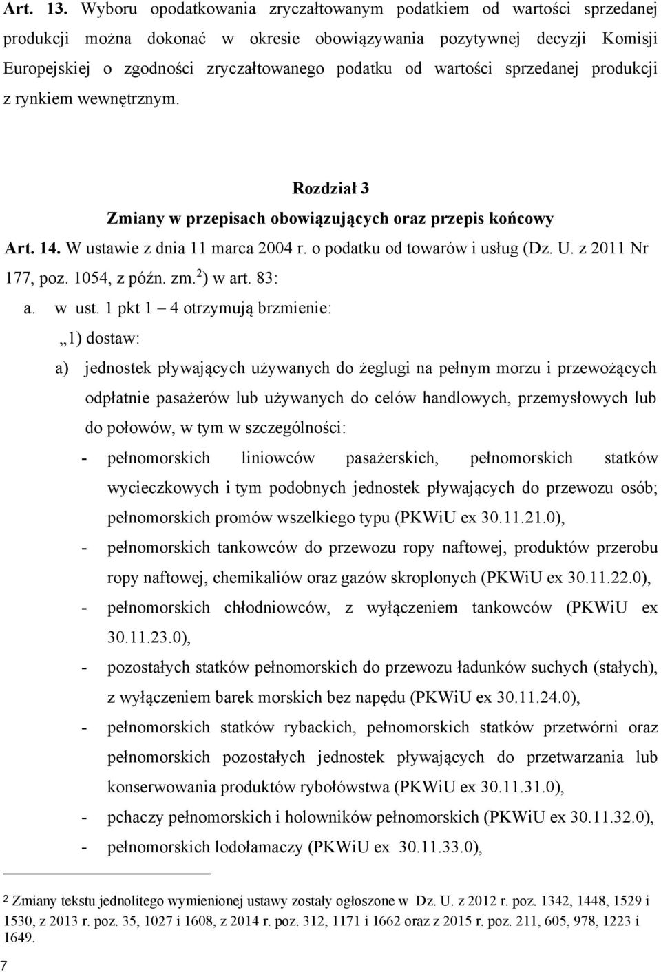 wartości sprzedanej produkcji z rynkiem wewnętrznym. Rozdział 3 Zmiany w przepisach obowiązujących oraz przepis końcowy Art. 14. W ustawie z dnia 11 marca 2004 r. o podatku od towarów i usług (Dz. U.