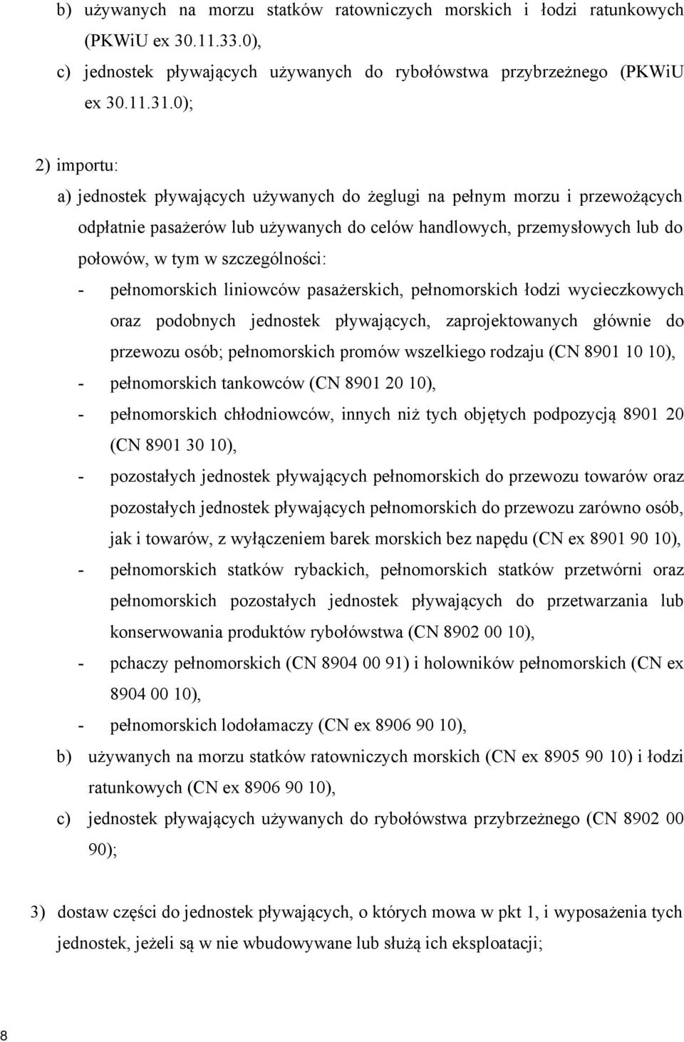 szczególności: - pełnomorskich liniowców pasażerskich, pełnomorskich łodzi wycieczkowych oraz podobnych jednostek pływających, zaprojektowanych głównie do przewozu osób; pełnomorskich promów