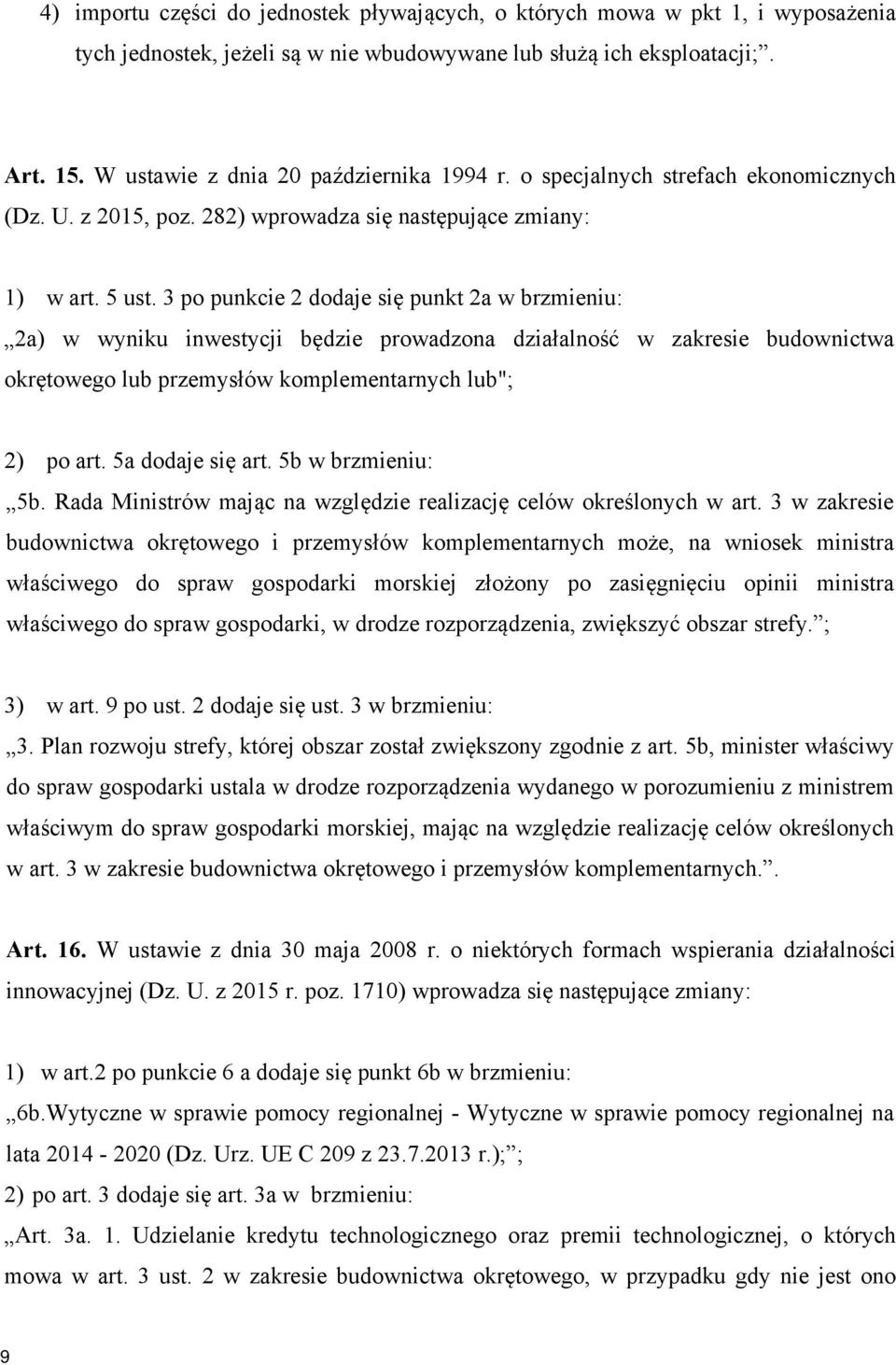 3 po punkcie 2 dodaje się punkt 2a w brzmieniu: 2a) w wyniku inwestycji będzie prowadzona działalność w zakresie budownictwa okrętowego lub przemysłów komplementarnych lub"; 2) po art.