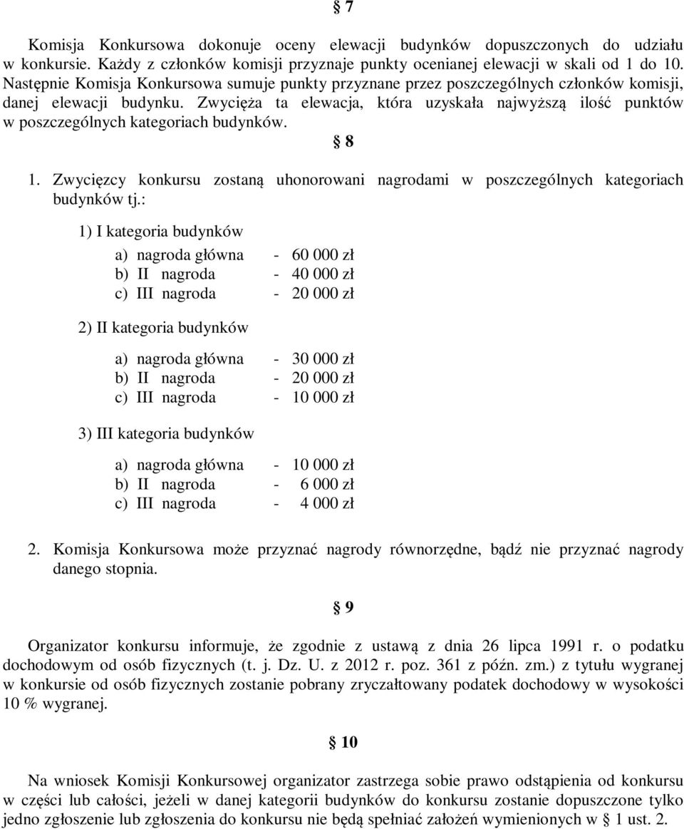 Zwycięża ta elewacja, która uzyskała najwyższą ilość punktów w poszczególnych kategoriach budynków. 8 1. Zwycięzcy konkursu zostaną uhonorowani nagrodami w poszczególnych kategoriach budynków tj.