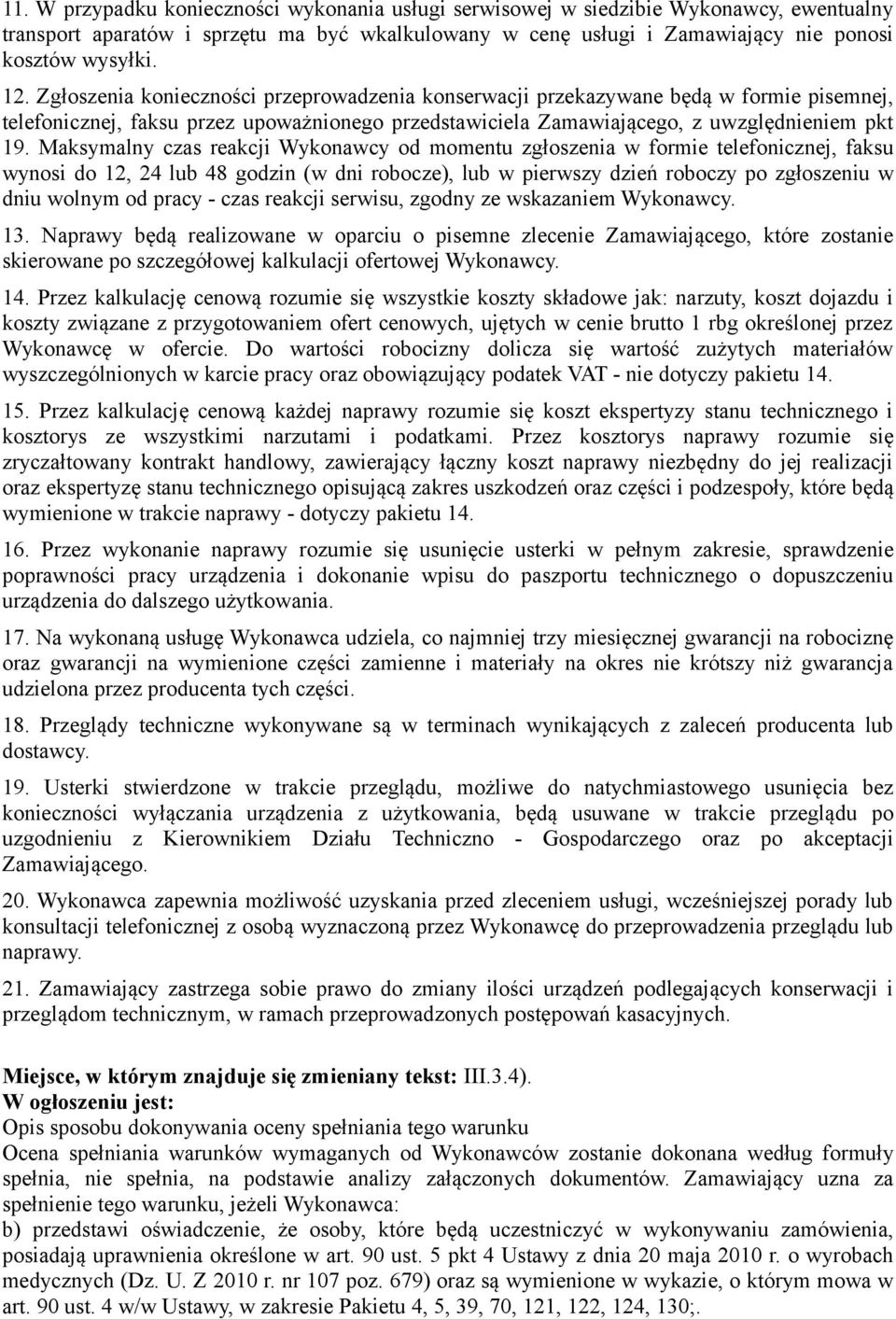 Maksymalny czas reakcji Wykonawcy od momentu zgłoszenia w formie telefonicznej, faksu wynosi do 12, 24 lub 48 godzin (w dni robocze), lub w pierwszy dzień roboczy po zgłoszeniu w dniu wolnym od pracy