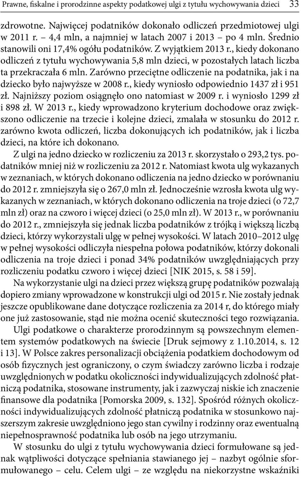 , kiedy dokonano odliczeń z tytułu wychowywania 5,8 mln dzieci, w pozostałych latach liczba ta przekraczała 6 mln. Zarówno przeciętne odliczenie na podatnika, jak i na dziecko było najwyższe w 2008 r.