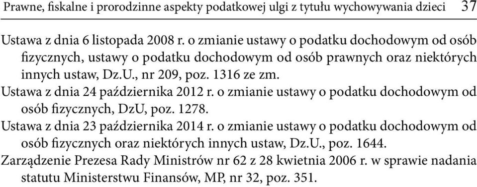 Ustawa z dnia 24 października 2012 r. o zmianie ustawy o podatku dochodowym od osób fizycznych, DzU, poz. 1278. Ustawa z dnia 23 października 2014 r.