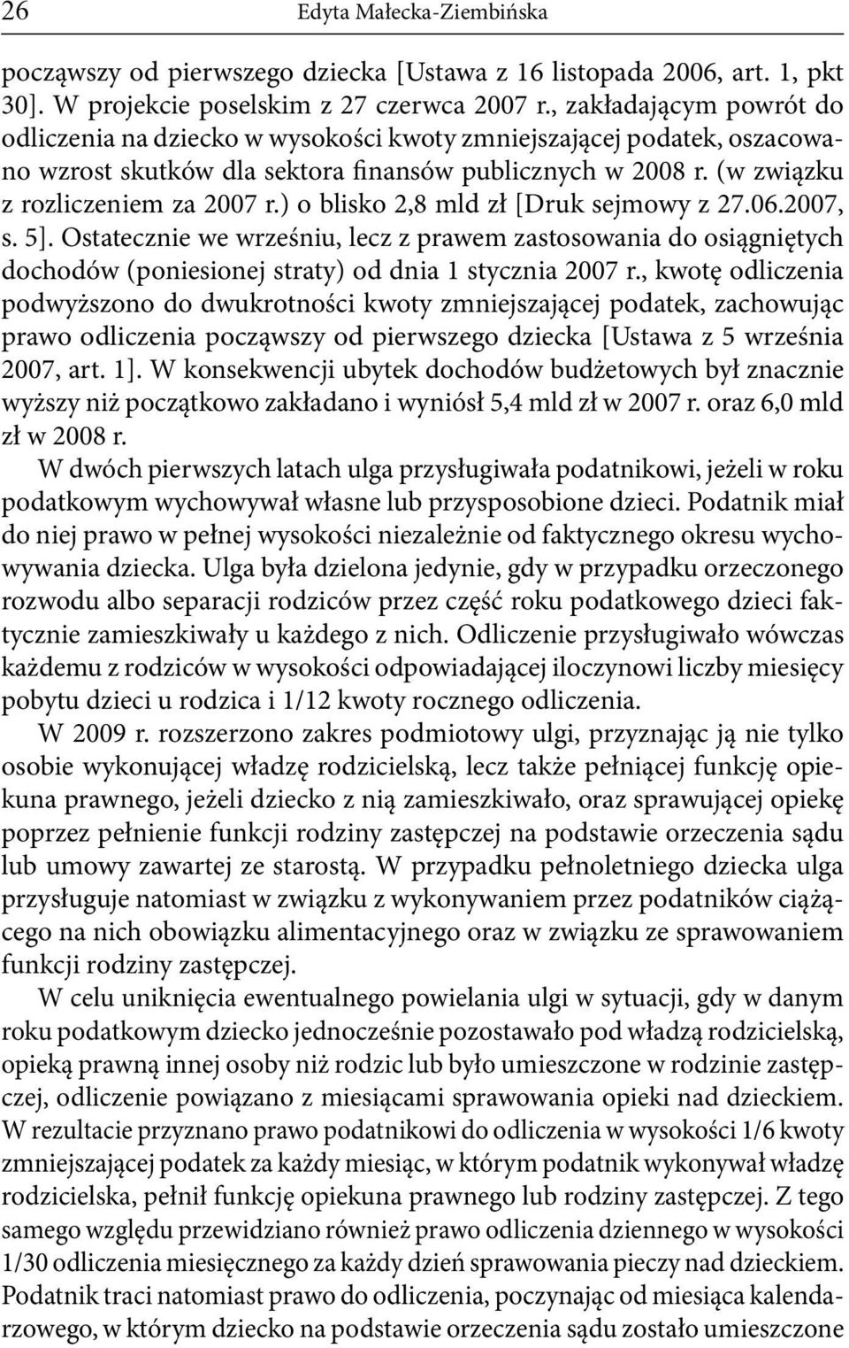 ) o blisko 2,8 mld zł [Druk sejmowy z 27.06.2007, s. 5]. Ostatecznie we wrześniu, lecz z prawem zastosowania do osiągniętych dochodów (poniesionej straty) od dnia 1 stycznia 2007 r.
