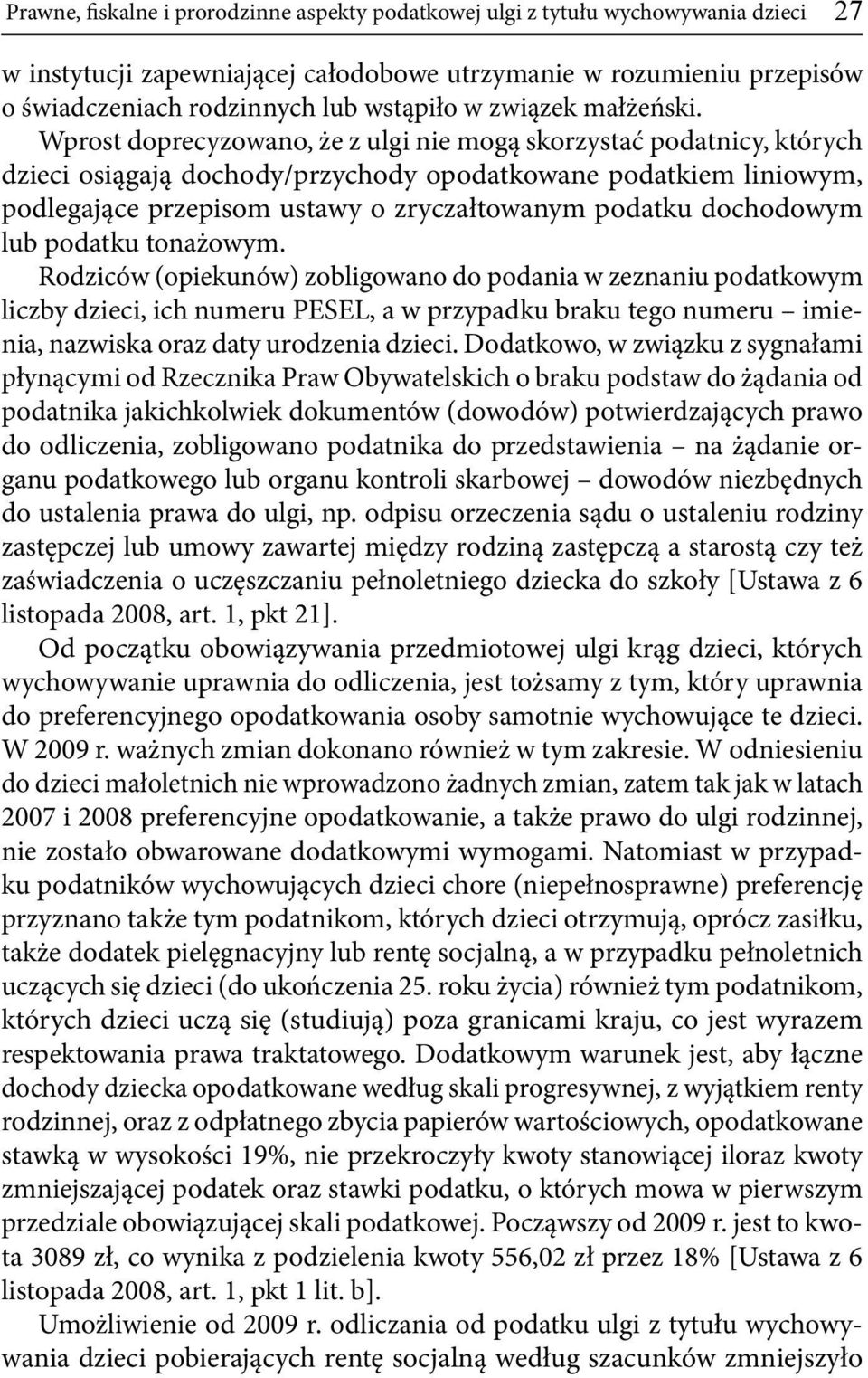Wprost doprecyzowano, że z ulgi nie mogą skorzystać podatnicy, których dzieci osiągają dochody/przychody opodatkowane podatkiem liniowym, podlegające przepisom ustawy o zryczałtowanym podatku