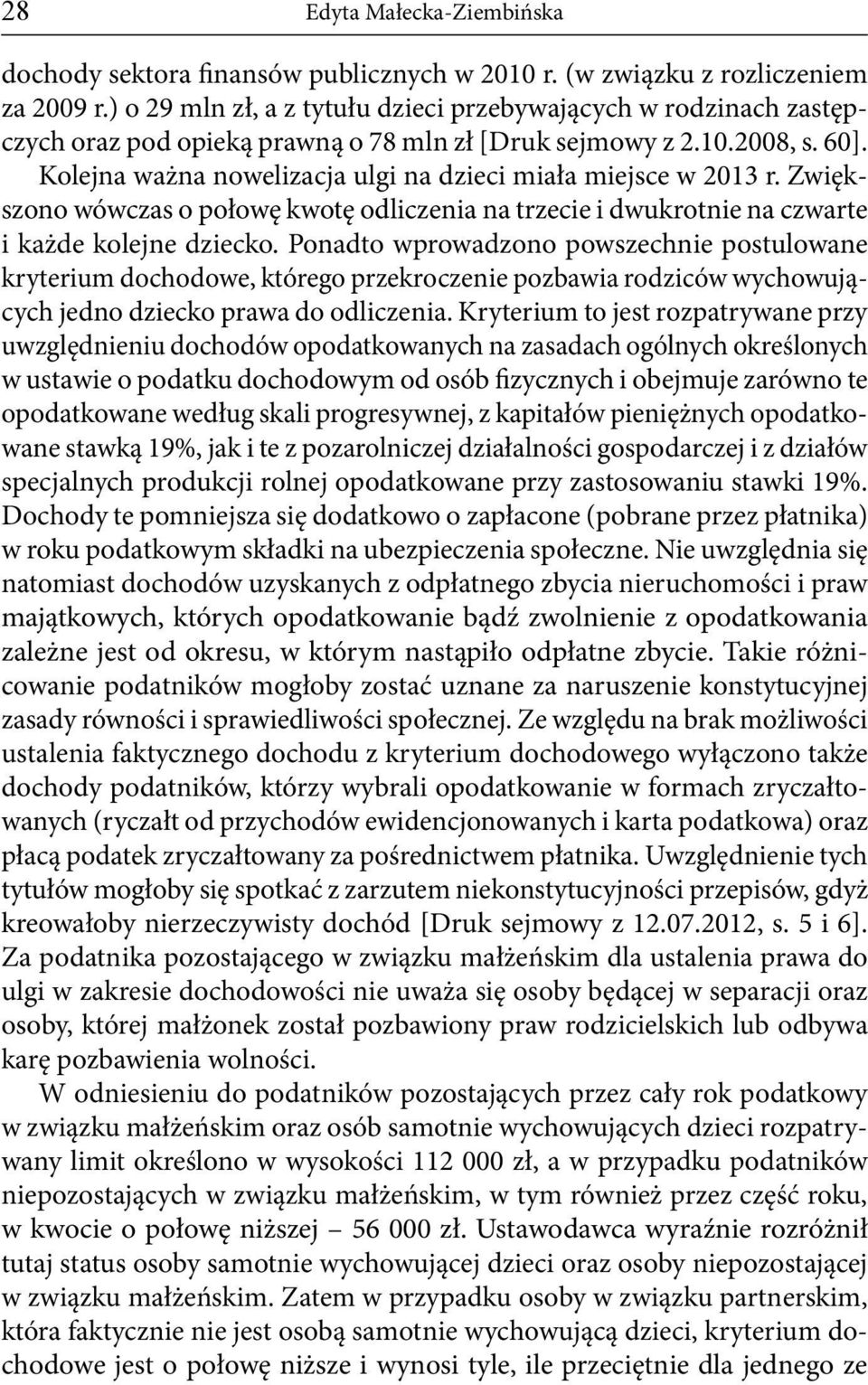 Kolejna ważna nowelizacja ulgi na dzieci miała miejsce w 2013 r. Zwiększono wówczas o połowę kwotę odliczenia na trzecie i dwukrotnie na czwarte i każde kolejne dziecko.