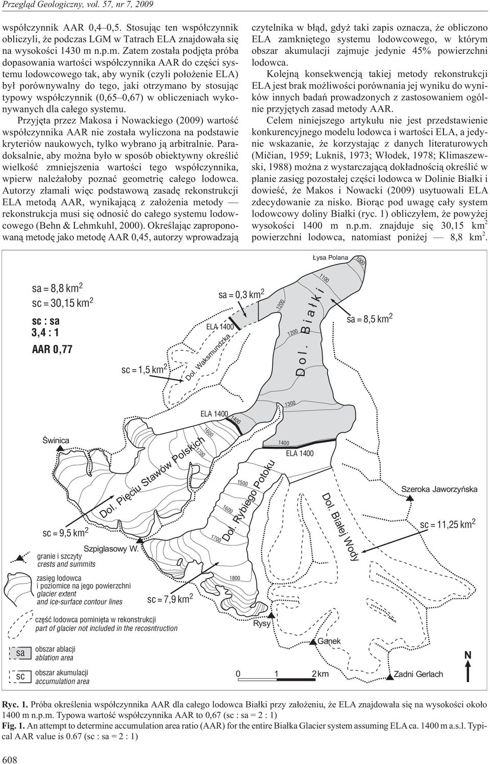 Zatem zosta³a podjêta próba dopasowania wartoœci wspó³czynnika AAR do czêœci systemu lodowcowego tak, aby wynik (czyli po³o enie ELA) by³ porównywalny do tego, jaki otrzymano by stosuj¹c typowy