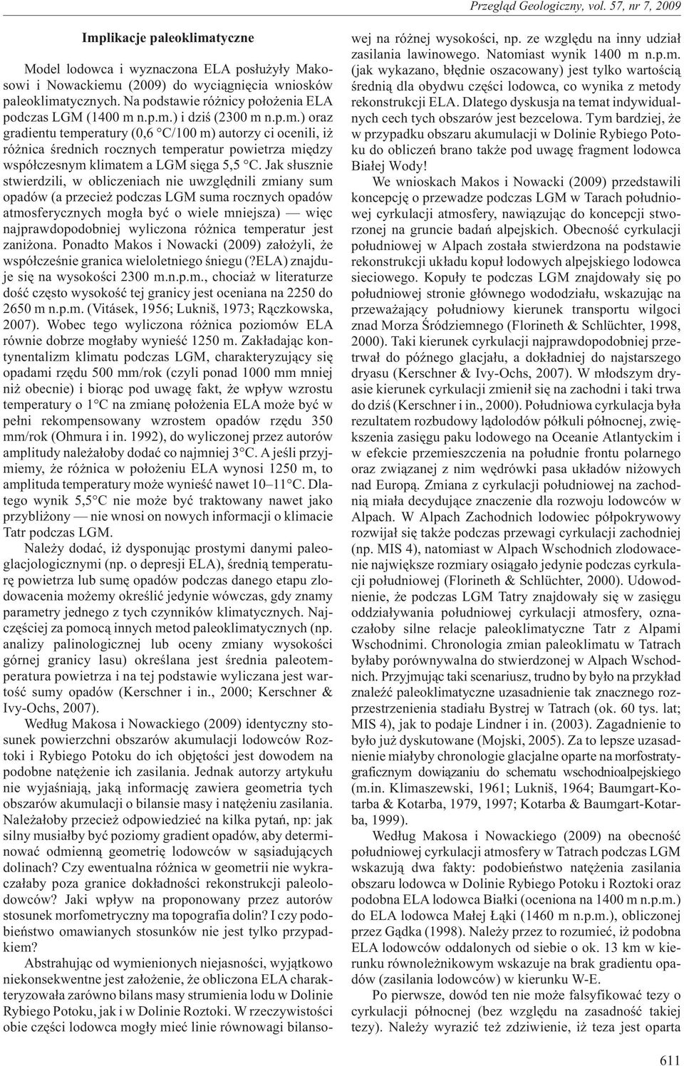 Jak s³usznie stwierdzili, w obliczeniach nie uwzglêdnili zmiany sum opadów (a przecie podczas LGM suma rocznych opadów atmosferycznych mog³a byæ o wiele mniejsza) wiêc najprawdopodobniej wyliczona ró