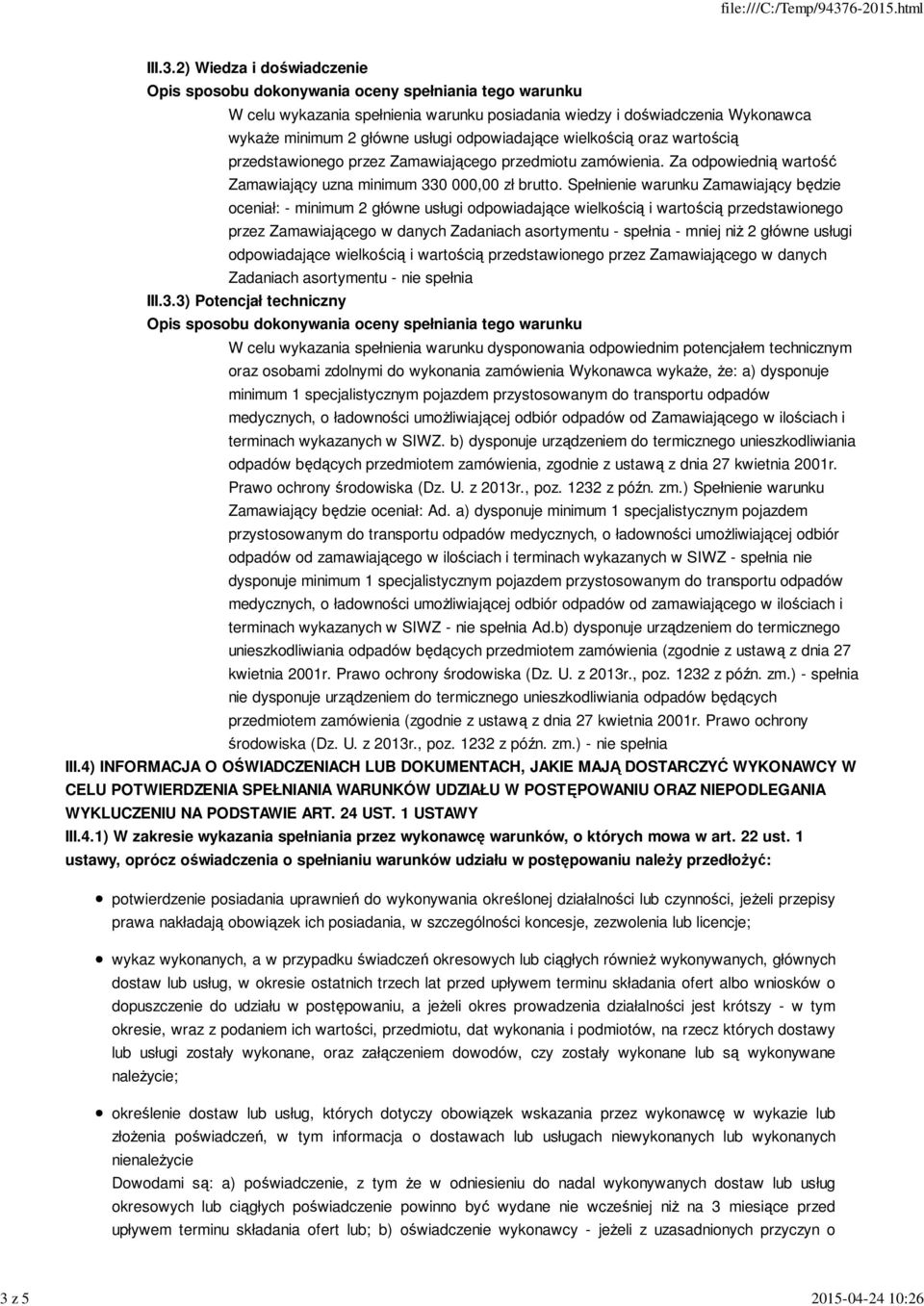 Spełnienie warunku Zamawiający będzie oceniał: - minimum 2 główne usługi odpowiadające wielkością i wartością przedstawionego przez Zamawiającego w danych Zadaniach asortymentu - spełnia - mniej niż