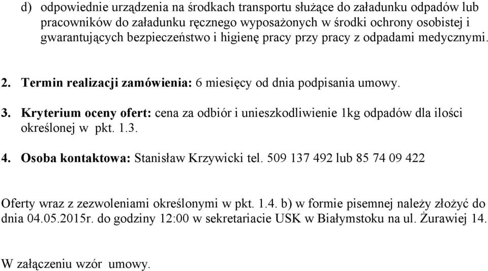 Kryterium oceny ofert: cena za odbiór i unieszkodliwienie 1kg odpadów dla ilości określonej w pkt. 1.3. 4. Osoba kontaktowa: Stanisław Krzywicki tel.