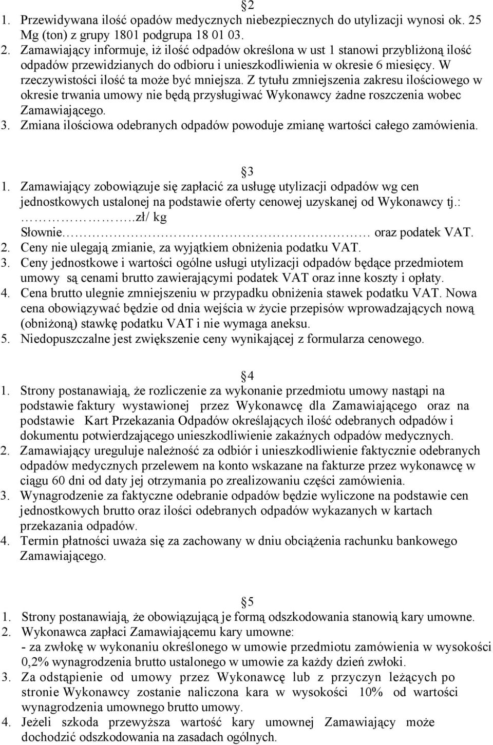 Zamawiający informuje, iż ilość odpadów określona w ust 1 stanowi przybliżoną ilość odpadów przewidzianych do odbioru i unieszkodliwienia w okresie 6 miesięcy.