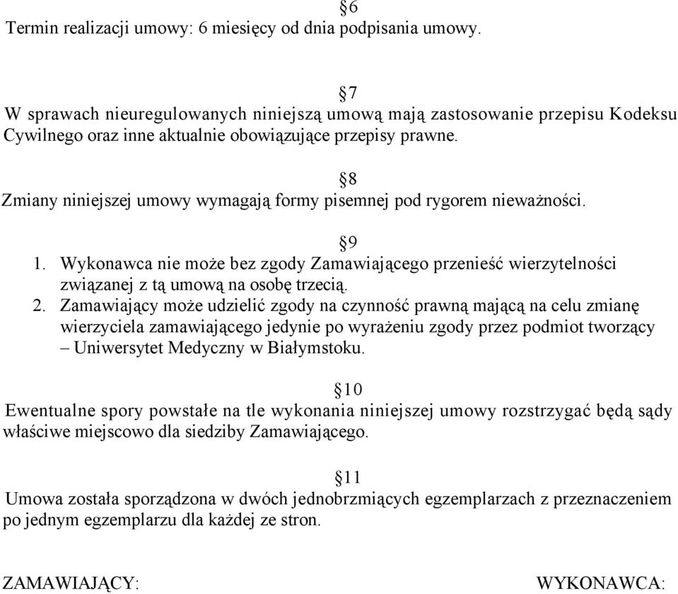 8 Zmiany niniejszej umowy wymagają formy pisemnej pod rygorem nieważności. 9 1. Wykonawca nie może bez zgody Zamawiającego przenieść wierzytelności związanej z tą umową na osobę trzecią. 2.