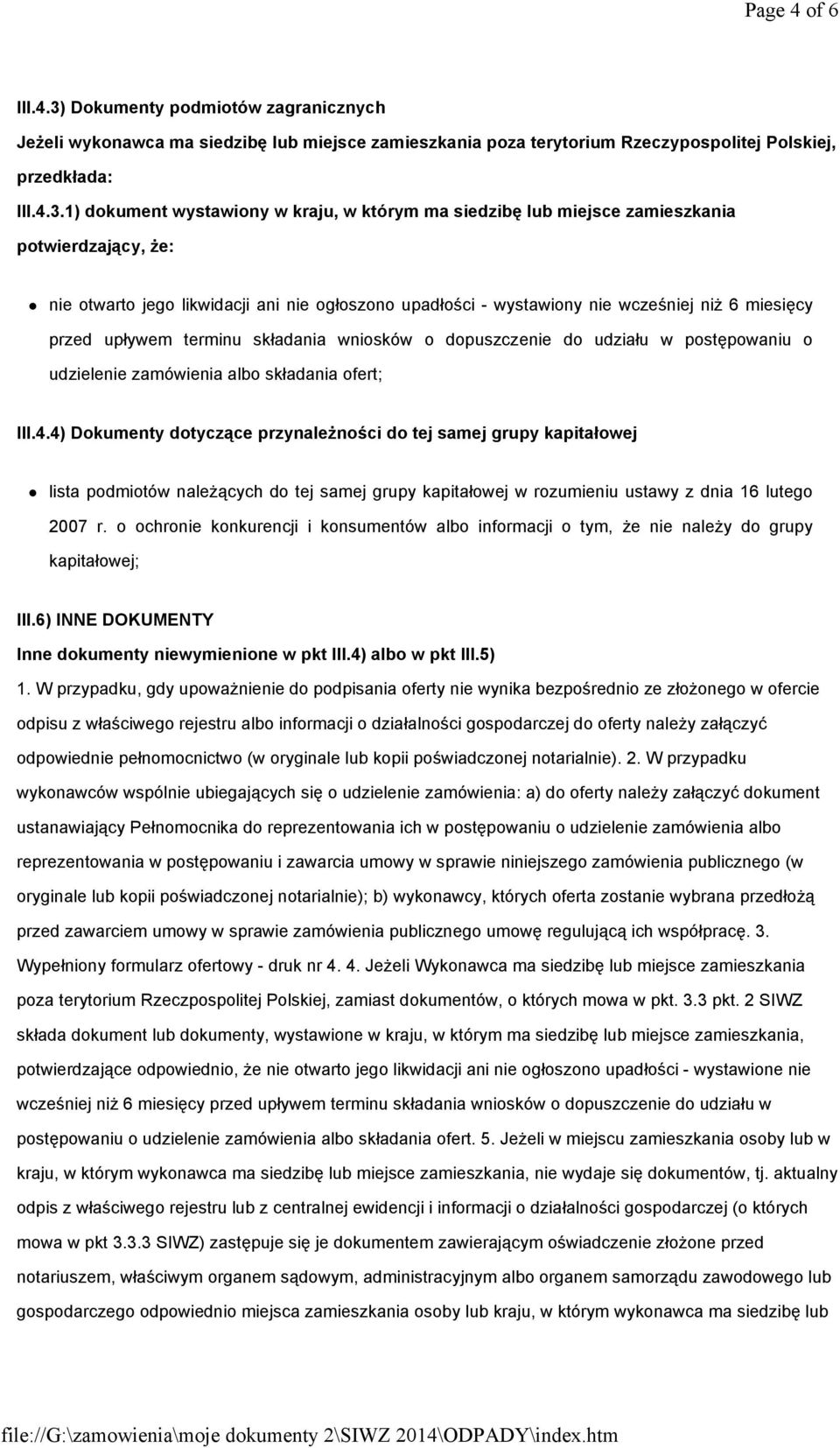 1) dokument wystawiony w kraju, w którym ma siedzibę lub miejsce zamieszkania potwierdzający, Ŝe: nie otwarto jego likwidacji ani nie ogłoszono upadłości - wystawiony nie wcześniej niŝ 6 miesięcy