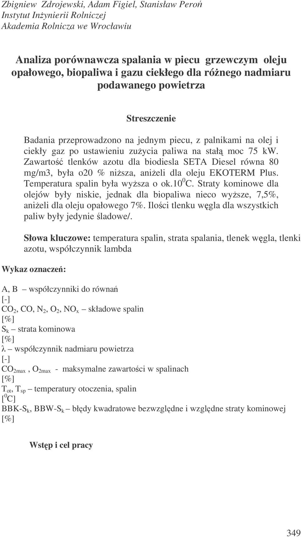 Zawarto tlenów azotu dla biodiesla SETA Diesel równa 80 mg/m3, była o0 % nisza, anieli dla oleju EKOTERM Plus. Temperatura spalin była wysza o o.10 0 C.