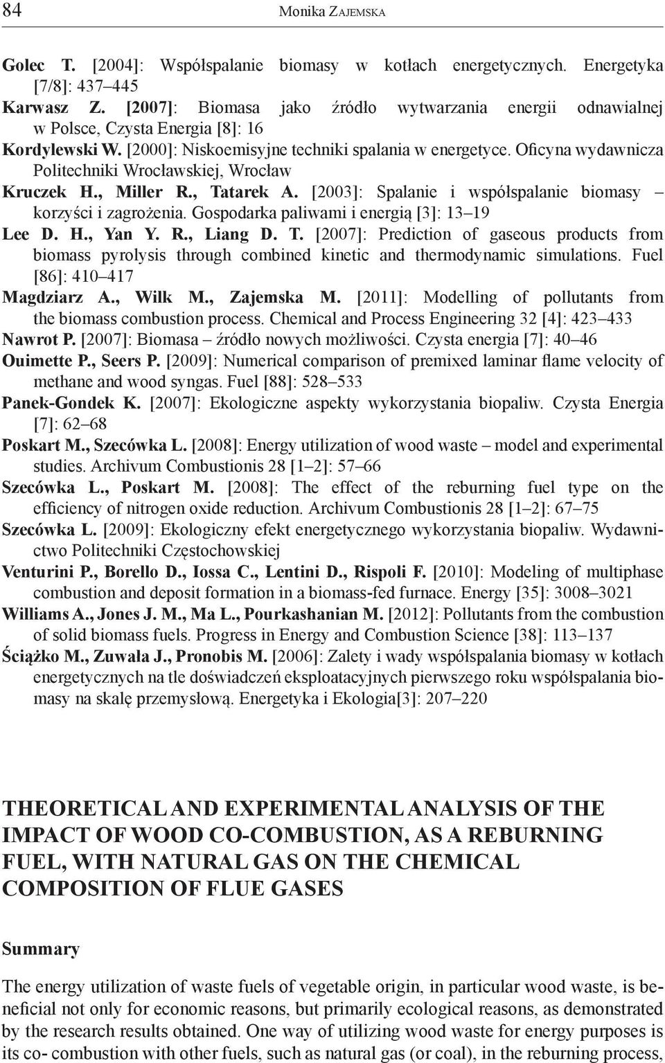 Oficyna wydawnicza Politechniki Wrocławskiej, Wrocław Kruczek H., Miller R., Tatarek A. [2003]: Spalanie i współspalanie biomasy korzyści i zagrożenia. Gospodarka paliwami i energią [3]: 13 19 Lee D.