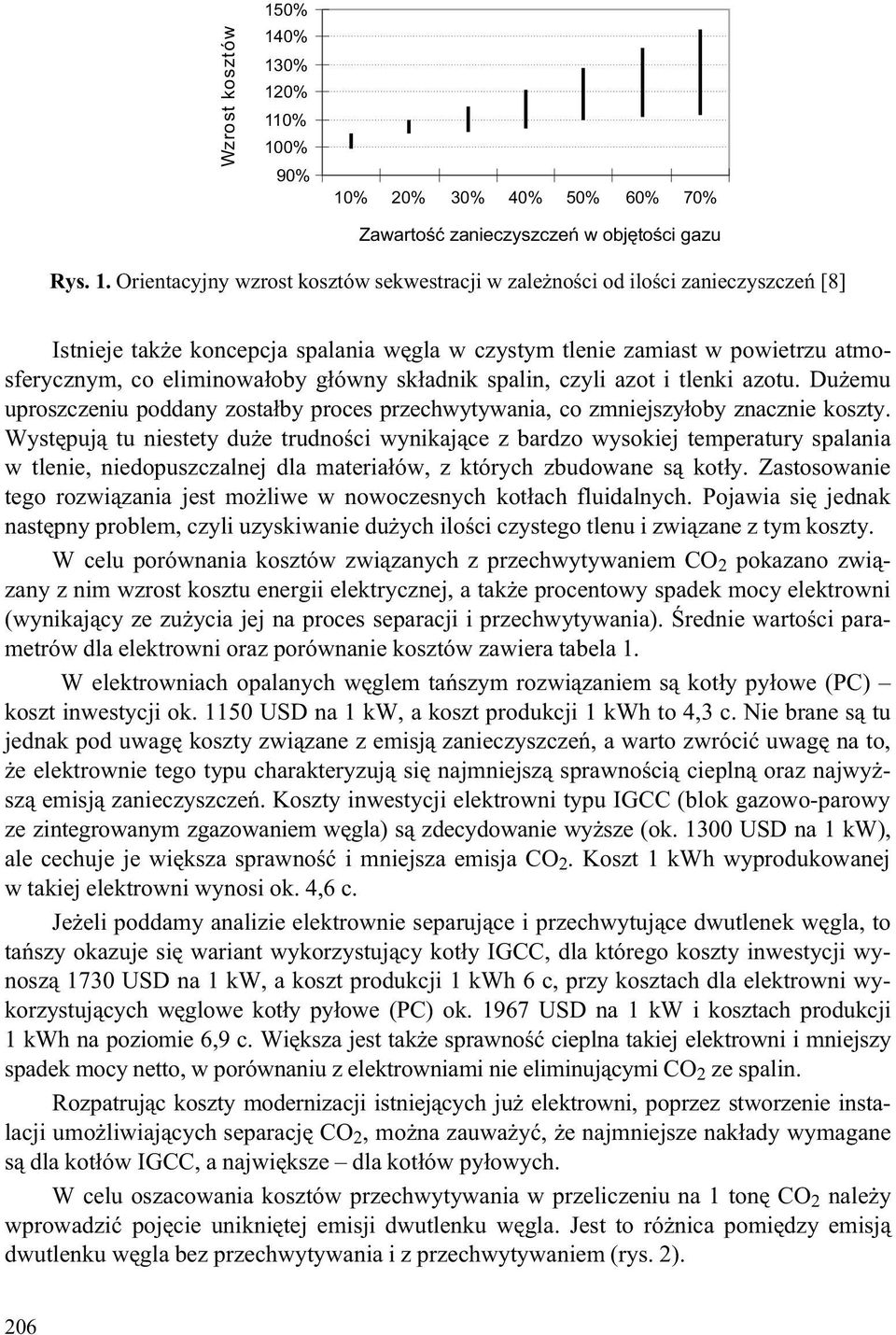 Istnieje tak e koncepcja spalania wêgla w czystym tlenie zamiast w powietrzu atmosferycznym, co eliminowa³oby g³ówny sk³adnik spalin, czyli azot i tlenki azotu.