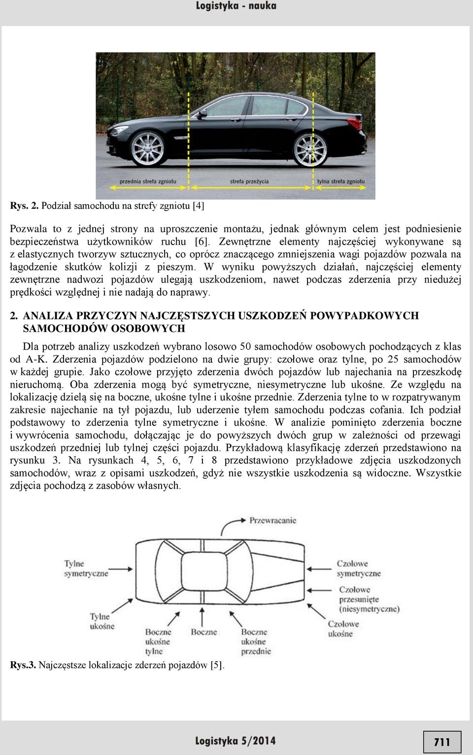 W wyniku powyższych działań, najczęściej elementy zewnętrzne nadwozi pojazdów ulegają uszkodzeniom, nawet podczas zderzenia przy niedużej prędkości względnej i nie nadają do naprawy. 2.