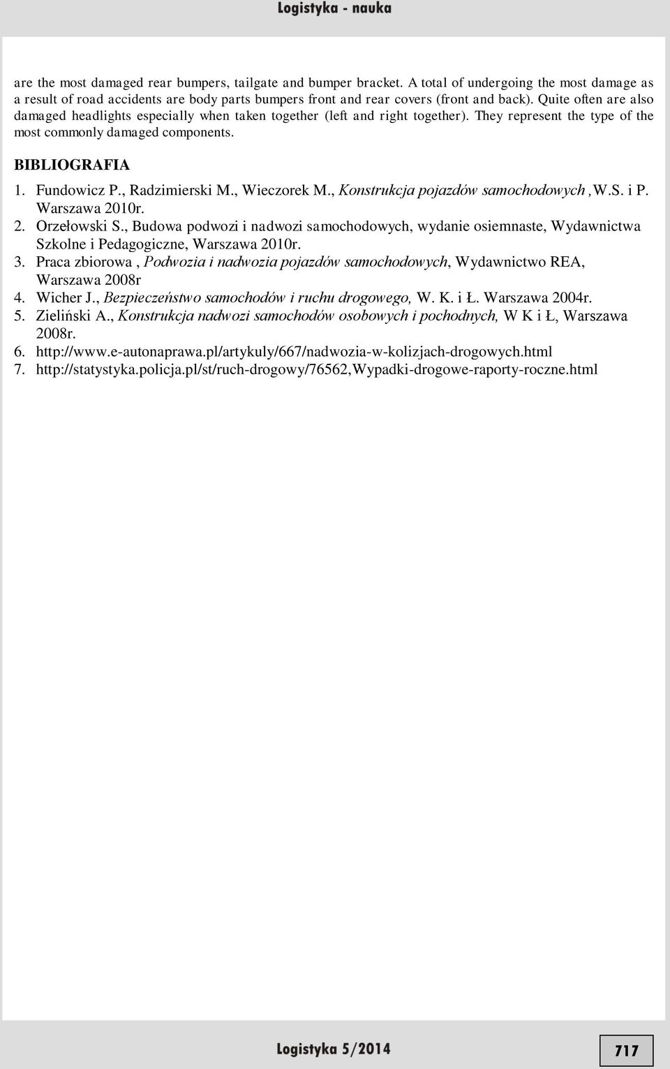 , Radzimierski M., Wieczorek M., Konstrukcja pojazdów samochodowych,w.s. i P. Warszawa 2010r. 2. Orzełowski S.