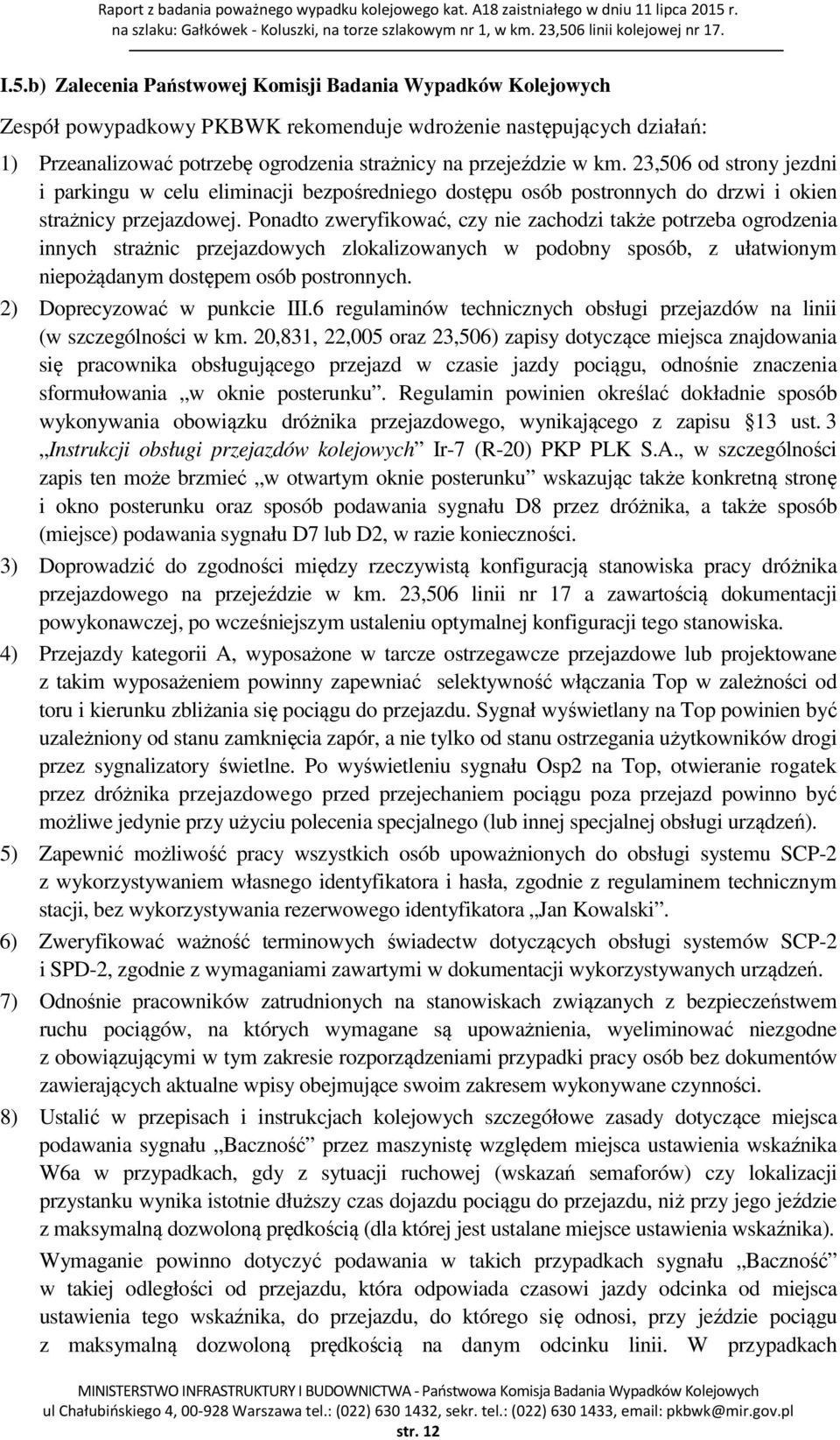 b) Zalecenia Państwowej Komisji Badania Wypadków Kolejowych Zespół powypadkowy PKBWK rekomenduje wdrożenie następujących działań: 1) Przeanalizować potrzebę ogrodzenia strażnicy na przejeździe w km.