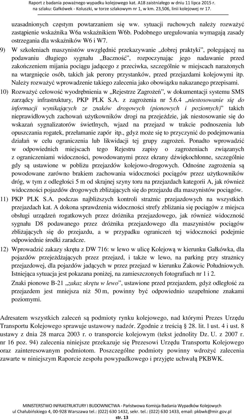 9) W szkoleniach maszynistów uwzględnić przekazywanie dobrej praktyki, polegającej na podawaniu długiego sygnału Baczność, rozpoczynając jego nadawanie przed zakończeniem mijania pociągu jadącego z