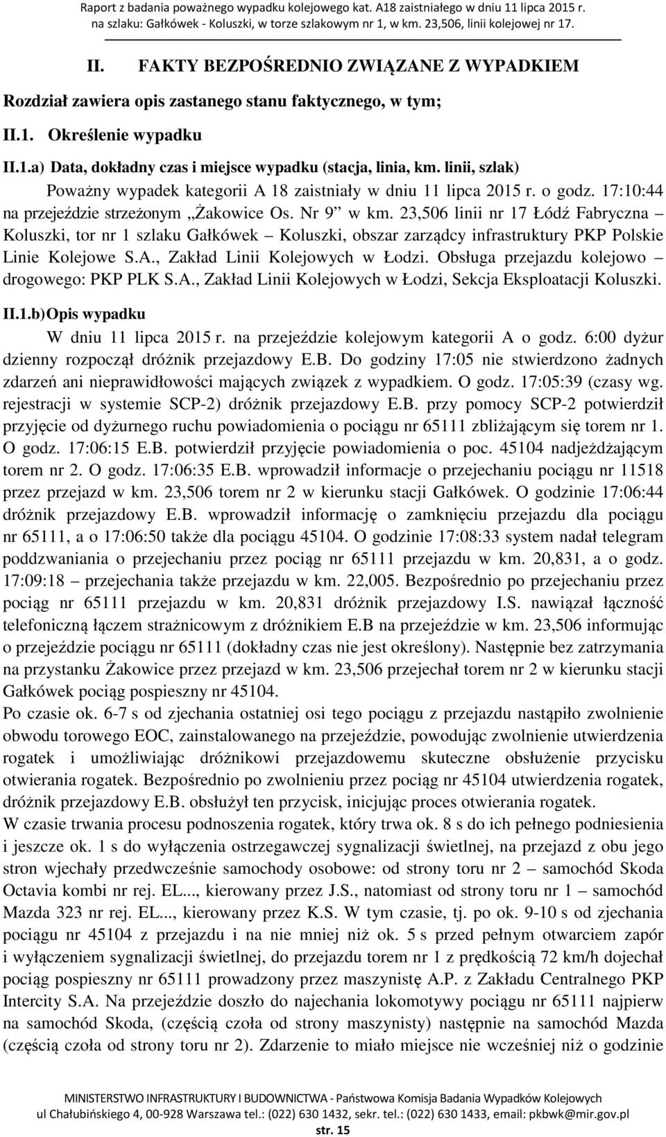 Nr 9 w km. 23,506 linii nr 17 Łódź Fabryczna Koluszki, tor nr 1 szlaku Gałkówek Koluszki, obszar zarządcy infrastruktury PKP Polskie Linie Kolejowe S.A., Zakład Linii Kolejowych w Łodzi.