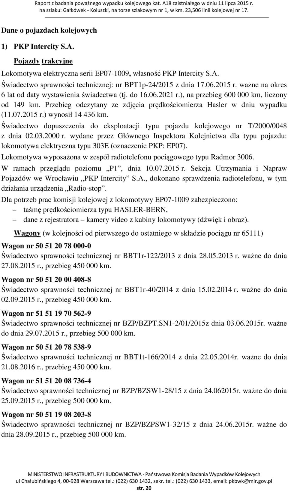 ważne na okres 6 lat od daty wystawienia świadectwa (tj. do 16.06.2021 r.), na przebieg 600 000 km, liczony od 149 km. Przebieg odczytany ze zdjęcia prędkościomierza Hasler w dniu wypadku (11.07.