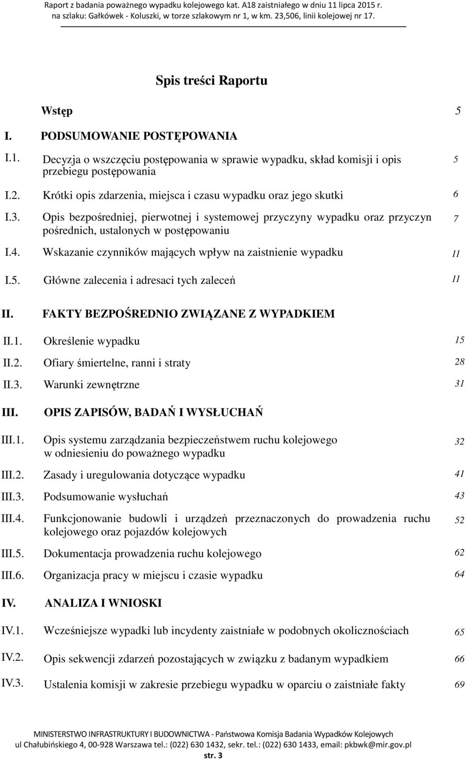 Wskazanie czynników mających wpływ na zaistnienie wypadku 11 I.5. Główne zalecenia i adresaci tych zaleceń 11 II. FAKTY BEZPOŚREDNIO ZWIĄZANE Z WYPADKIEM II.1. Określenie wypadku 15 II.2.