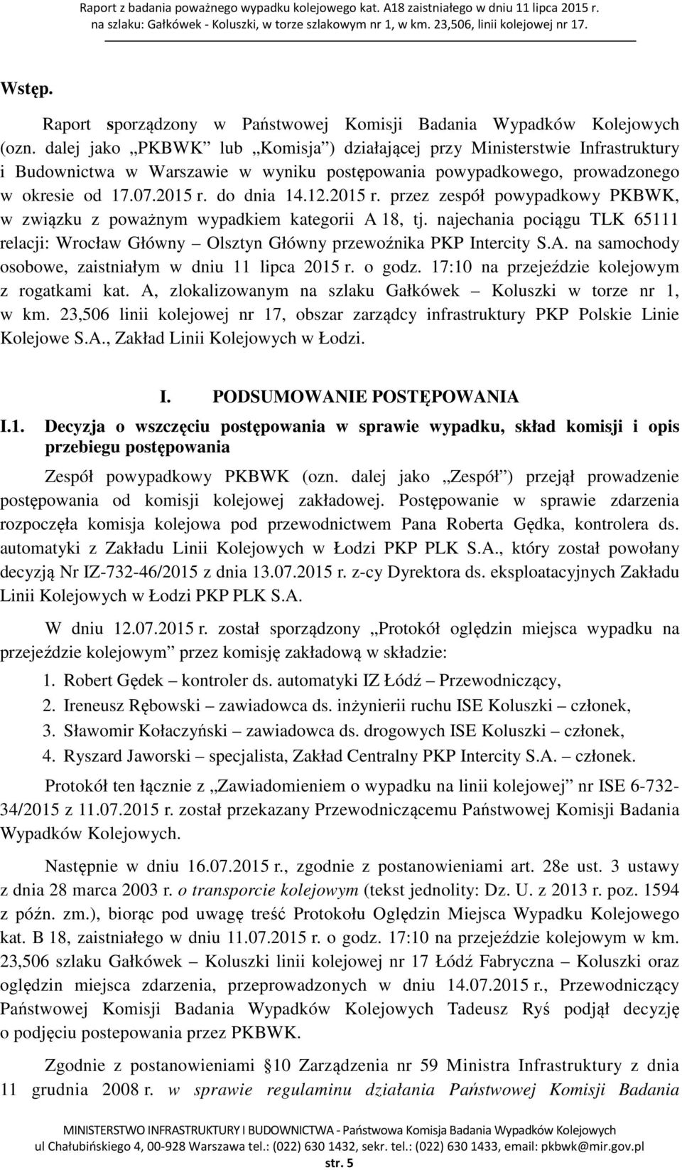 2015 r. przez zespół powypadkowy PKBWK, w związku z poważnym wypadkiem kategorii A 18, tj. najechania pociągu TLK 65111 relacji: Wrocław Główny Olsztyn Główny przewoźnika PKP Intercity S.A. na samochody osobowe, zaistniałym w dniu 11 lipca 2015 r.