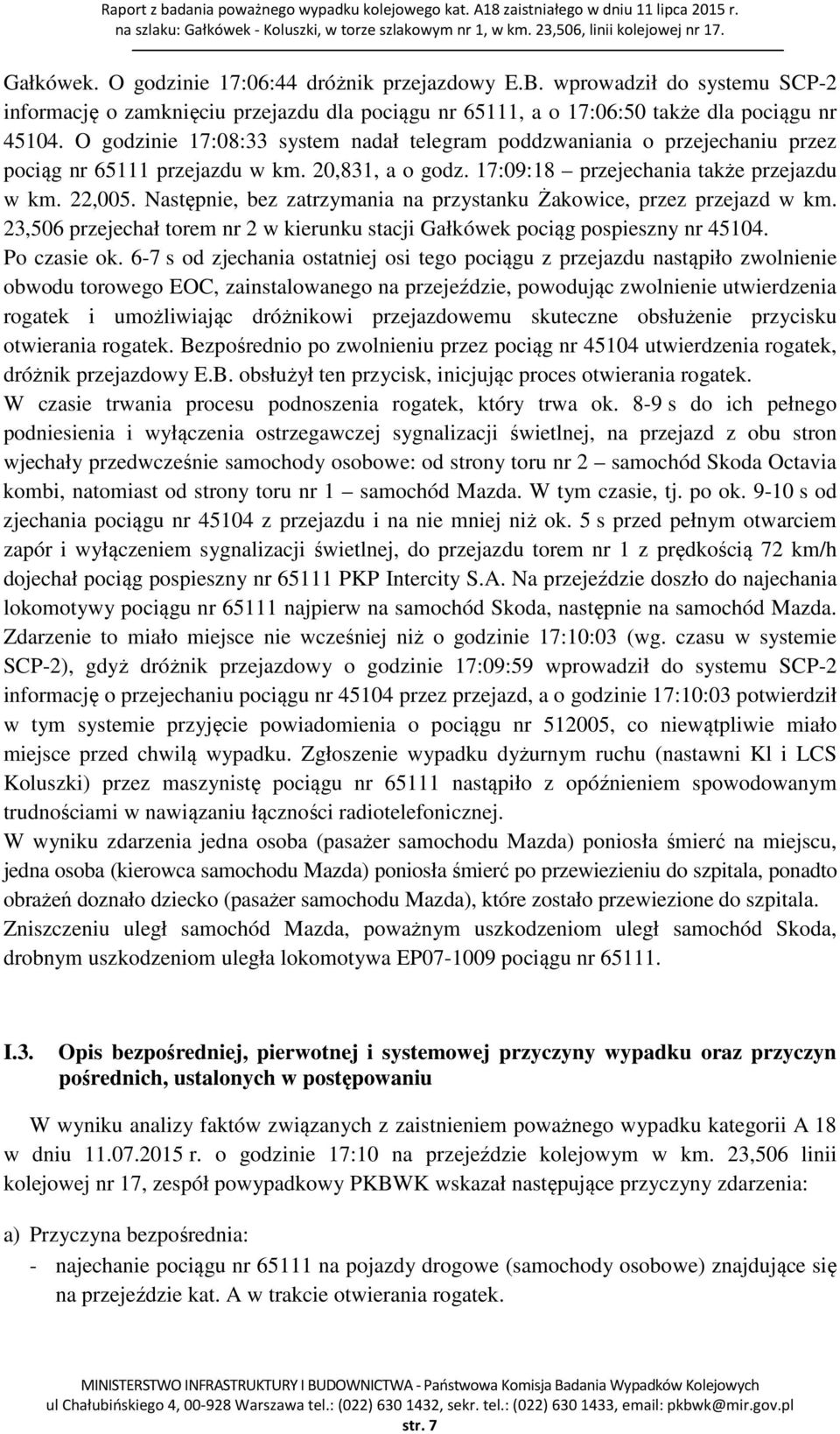 O godzinie 17:08:33 system nadał telegram poddzwaniania o przejechaniu przez pociąg nr 65111 przejazdu w km. 20,831, a o godz. 17:09:18 przejechania także przejazdu w km. 22,005.