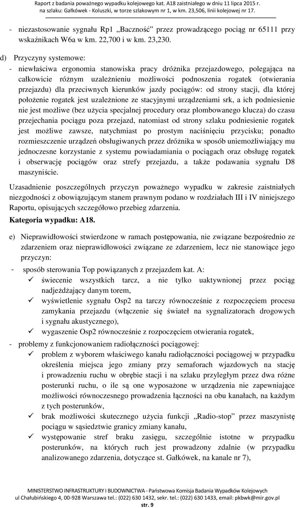 d) Przyczyny systemowe: - niewłaściwa ergonomia stanowiska pracy dróżnika przejazdowego, polegająca na całkowicie różnym uzależnieniu możliwości podnoszenia rogatek (otwierania przejazdu) dla