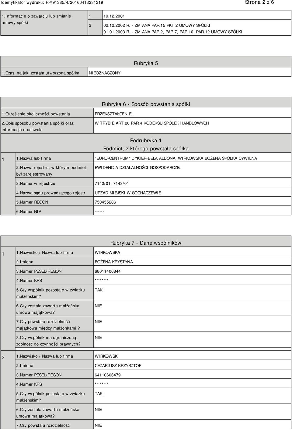 Opis sposobu powstania spółki oraz informacja o uchwale PRZEKSZTAŁCE W TRYBIE ART.26 PAR.4 KODEKSU SPÓŁEK HANDLOWYCH Podrubryka 1 Podmiot, z którego powstała spółka 1 1.